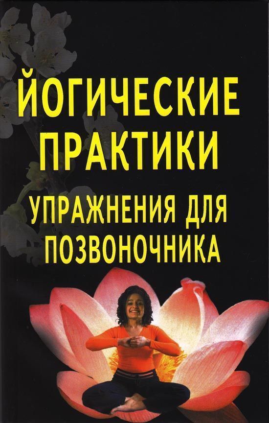 Йогические практики. Упражнения для позвоночника/Под ред. Сахаровой Т.А. Йогические практики. Упражнения для позвоночника/Под ред. Сахаровой Т.А.